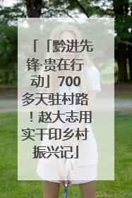 「黔进先锋·贵在行动」700多天驻村路！赵大志用实干印乡村振兴记