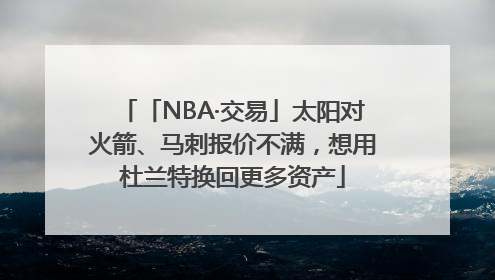 「NBA·交易」太阳对火箭、马刺报价不满，想用杜兰特换回更多资产