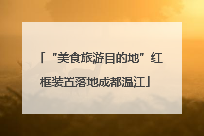 “美食旅游目的地”红框装置落地成都温江