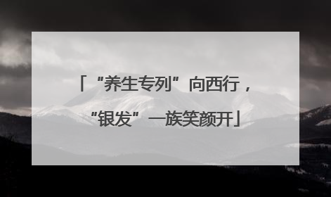 “养生专列”向西行，“银发”一族笑颜开