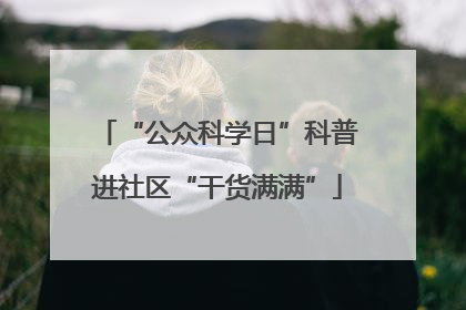 “公众科学日”科普进社区“干货满满”