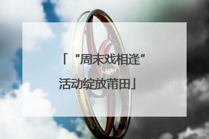“周末戏相逢”活动绽放莆田