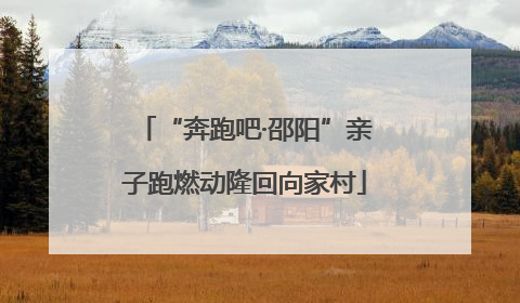 “奔跑吧·邵阳”亲子跑燃动隆回向家村