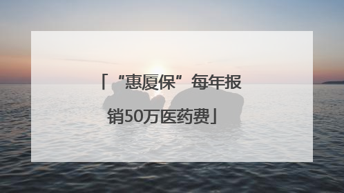 “惠厦保”每年报销50万医药费