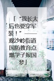 “我长大后也要穿军装！”——观沙岭街道国防教育点燃学子报国梦