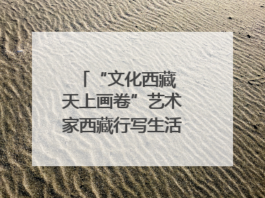 “文化西藏 天上画卷”艺术家西藏行写生活动在拉萨启动