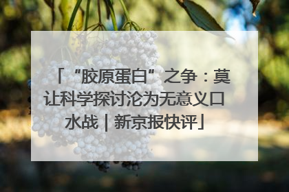 “胶原蛋白”之争：莫让科学探讨沦为无意义口水战｜新京报快评