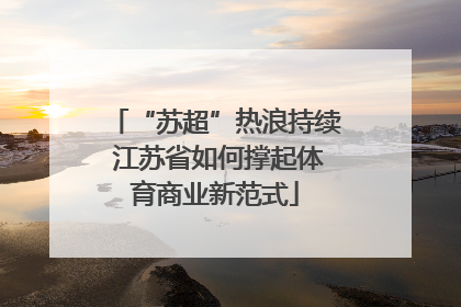 “苏超”热浪持续 江苏省如何撑起体育商业新范式