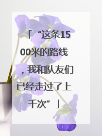 “这条1500米的路线，我和队友们已经走过了上千次”