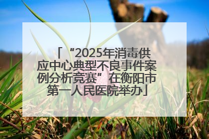 “2025年消毒供应中心典型不良事件案例分析竞赛”在衡阳市第一人民医院举办