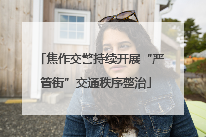 焦作交警持续开展“严管街”交通秩序整治