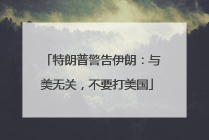 特朗普警告伊朗：与美无关，不要打美国