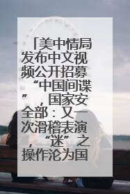 美中情局发布中文视频公开招募“中国间谍”，国家安全部：又一次滑稽表演，“迷”之操作沦为国际笑柄