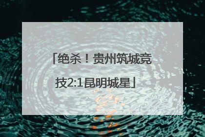绝杀！贵州筑城竞技2:1昆明城星