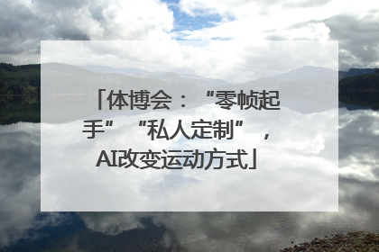 体博会：“零帧起手”“私人定制”，AI改变运动方式