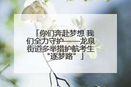 你们奔赴梦想 我们全力守护——龙泉街道多举措护航考生“逐梦路”