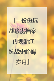 一份份抗战珍贵档案 再现浙江抗战史峥嵘岁月