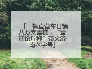 一辆直营车日销八万支雪糕，“雪糕论斤称”带火济南老字号