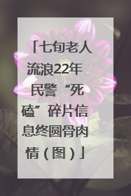 七旬老人流浪22年 民警“死磕”碎片信息终圆骨肉情（图）