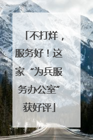 不打烊，服务好！这家“为兵服务办公室”获好评