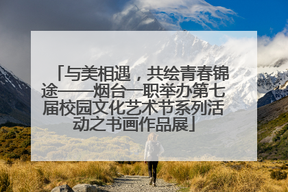 与美相遇，共绘青春锦途——烟台一职举办第七届校园文化艺术节系列活动之书画作品展