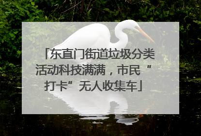 东直门街道垃圾分类活动科技满满，市民“打卡”无人收集车