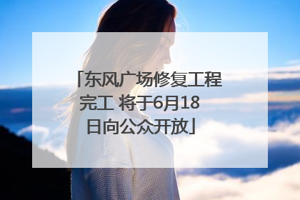 东风广场修复工程完工 将于6月18日向公众开放