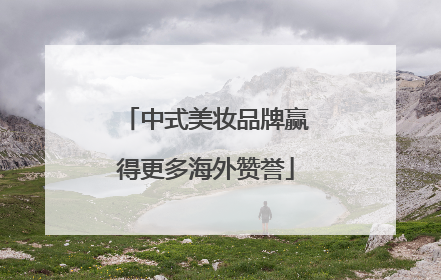 中式美妆品牌赢得更多海外赞誉