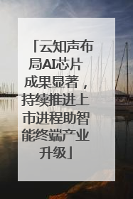 云知声布局AI芯片成果显著，持续推进上市进程助智能终端产业升级