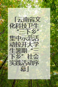 云南省文化科技卫生“三下乡”集中示范活动拉开大学生暑期“三下乡”社会实践活动序幕