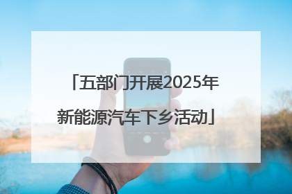五部门开展2025年新能源汽车下乡活动