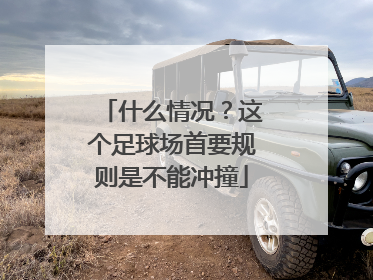 什么情况？这个足球场首要规则是不能冲撞