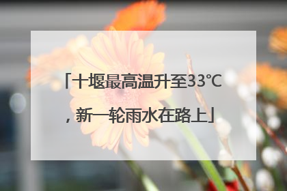 十堰最高温升至33℃，新一轮雨水在路上