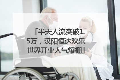 半天人流突破1.5万，汉阳恒达欢乐世界开业人气爆棚