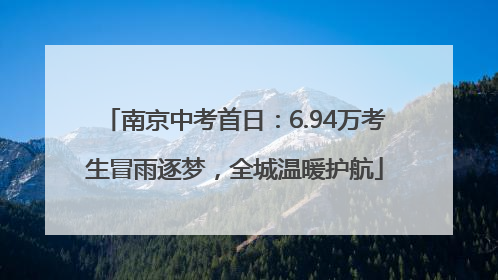 南京中考首日：6.94万考生冒雨逐梦，全城温暖护航