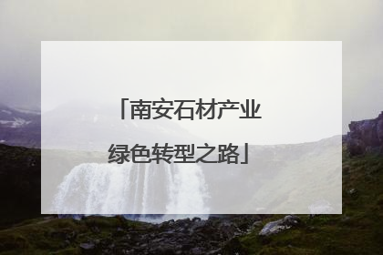 南安石材产业绿色转型之路