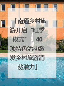 南通乡村旅游开启“旺季模式”，40项特色活动激发乡村旅游消费潜力