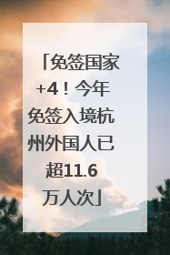 免签国家+4！今年免签入境杭州外国人已超11.6万人次