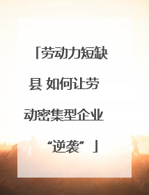 劳动力短缺县 如何让劳动密集型企业“逆袭”