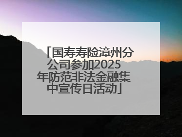 国寿寿险漳州分公司参加2025年防范非法金融集中宣传日活动
