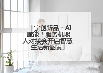 宁创新品・AI 赋能！服务机器人对接会开启智慧生活新图景