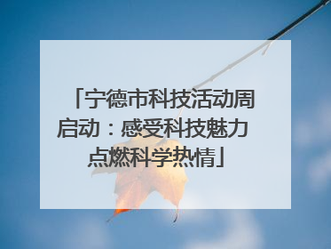 宁德市科技活动周启动：感受科技魅力 点燃科学热情
