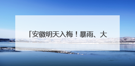 安徽明天入梅！暴雨、大暴雨、8～10级雷雨大风来袭！台风也有消息了