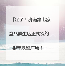 定了！济南第七家盒马鲜生店正式签约银丰玖玺广场！