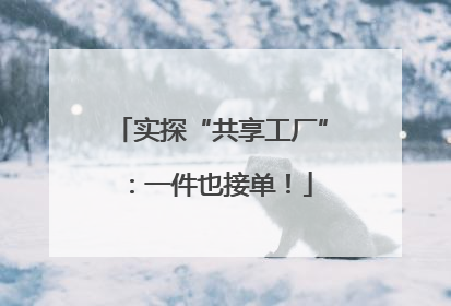 实探“共享工厂”：一件也接单！