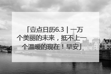 壹点日历6.3｜一万个美丽的未来，抵不上一个温暖的现在！早安