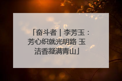 奋斗者｜李芳玉：芳心织就光明路 玉洁香凝满青山