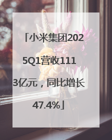 小米集团2025Q1营收1113亿元，同比增长47.4%