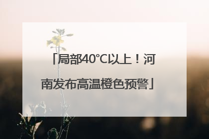 局部40℃以上！河南发布高温橙色预警