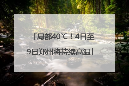 局部40℃！4日至9日郑州将持续高温